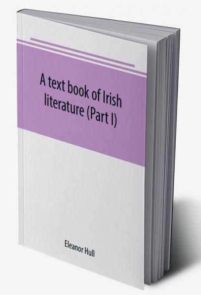 A text book of Irish literature (Part I)