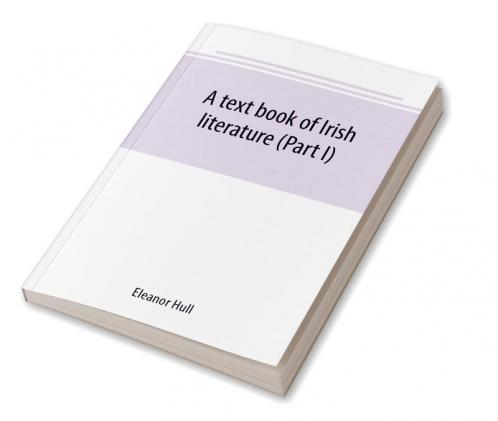 A text book of Irish literature (Part I)