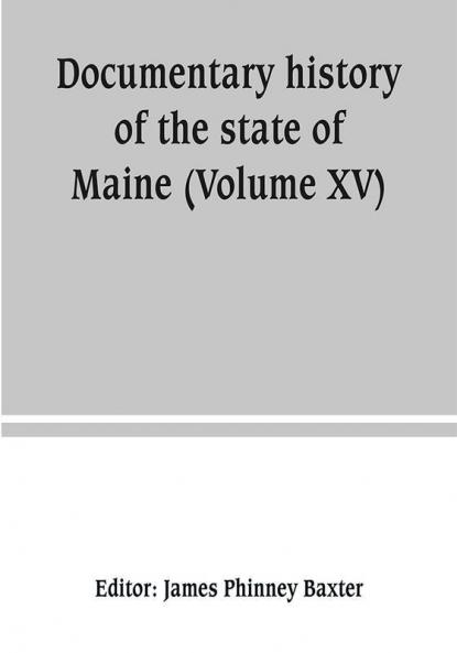 Documentary history of the state of Maine (Volume XV) Containing The Baxter Manuscripts
