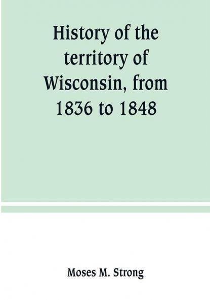 History of the territory of Wisconsin from 1836 to 1848