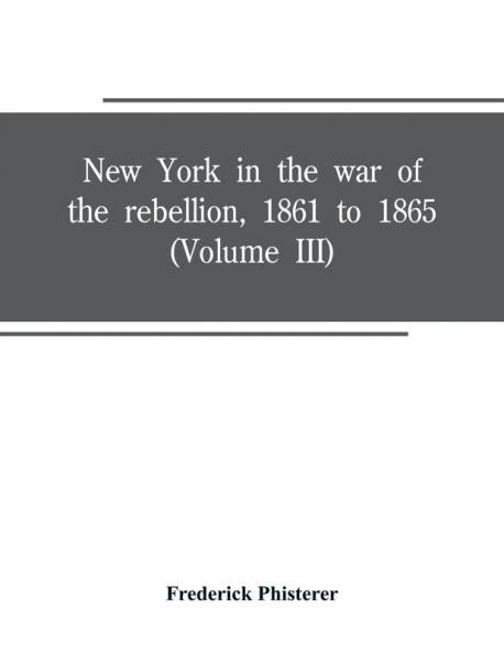 New York in the war of the rebellion 1861 to 1865 (Volume III)