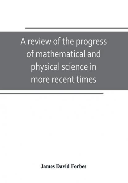 A review of the progress of mathematical and physical science in more recent times