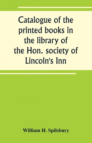 Catalogue of the printed books in the library of the Hon. society of Lincoln's Inn
