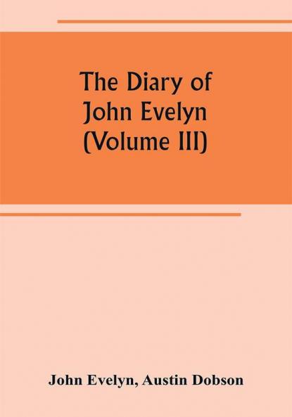 The diary of John Evelyn (Volume III)