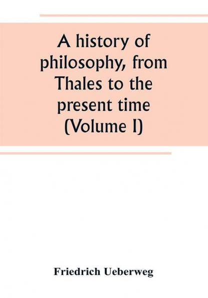 A history of philosophy from Thales to the present time (Volume I)