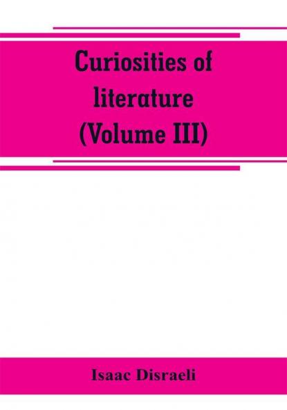 Curiosities of literature (Volume III)