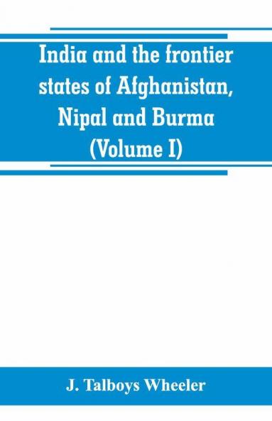 India and the frontier states of Afghanistan Nipal and Burma (Volume I)
