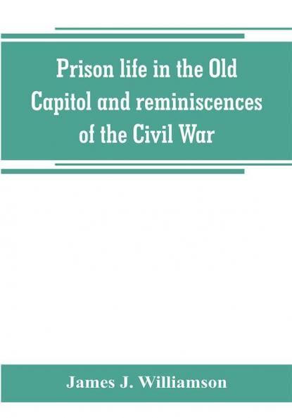 Prison life in the Old Capitol and reminiscences of the Civil War