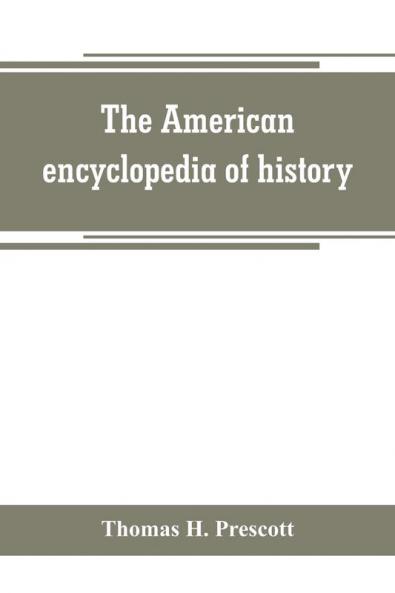 The American encyclopedia of history biography and travel comprising ancient and modern history the biography of the eminent men of Europe and America and the lives of distinguished travelers