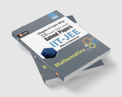 IIT JEE 2020 - Mathematics (Main & Advanced) - 16 Years' Chapter wise & Topic wise Solved Papers 2004-2019