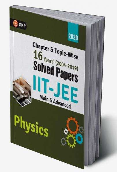 IIT JEE 2020 - Physics (Main & Advanced) - 16 Years' Chapter wise & Topic wise Solved Papers 2004-2019