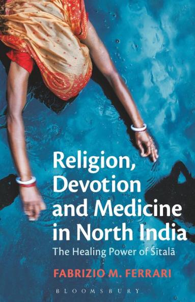 Religion Devotion and Medicine in North India: The Healing Power of Sitala