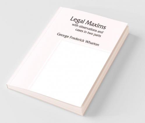 Legal Maxims With Observations And Cases In Two Parts