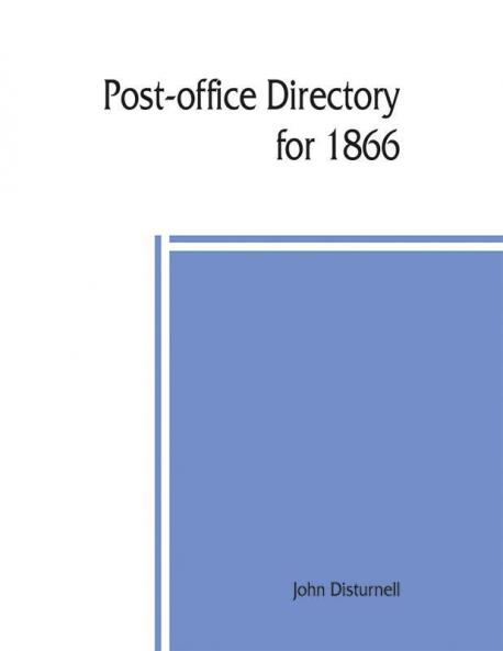 Post-office directory for 1866. Alphabetical list of post-offices in the United States with the names of post-masters