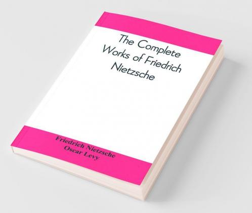 The complete works of Friedrich Nietzsche