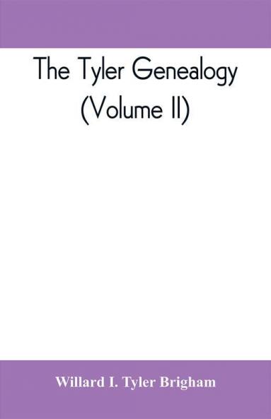 The Tyler genealogy; the descendants of Job Tyler of Andover Massachusetts 1619-1700 (Volume II)