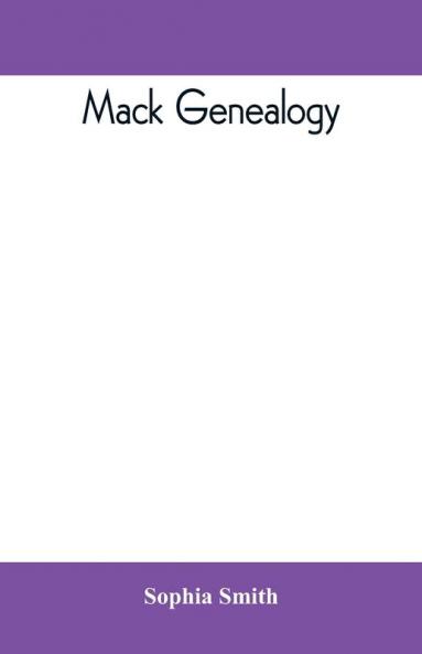 Mack genealogy. The descendants of John Mack of Lyme Conn. with appendix containing genealogy of allied family etc