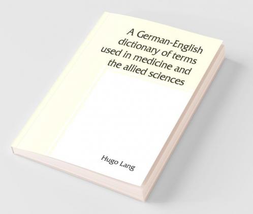 A German-English dictionary of terms used in medicine and the allied sciences