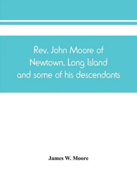 Rev. John Moore of Newtown Long Island and some of his descendants