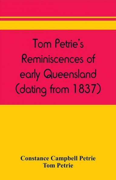 Tom Petrie's reminiscences of early Queensland (dating from 1837)