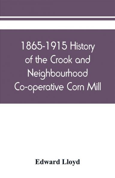 1865-1915 History of the Crook and Neighbourhood Co-operative Corn Mill Flour & Provision Society Limited and a short history of the town and district of Crook