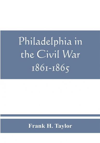 Philadelphia in the Civil War 1861-1865