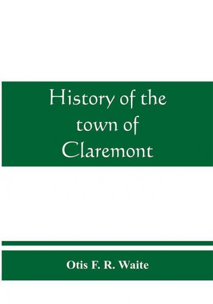 History of the town of Claremont New Hampshire for a period of one hundred and thirty years from 1764 to 1894
