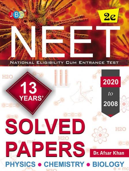 SOLVED PAPERS”:—NEET 13 YEARS’ (2020 to 2008)- Physics|Chemistry|Biology (2nd Edition)