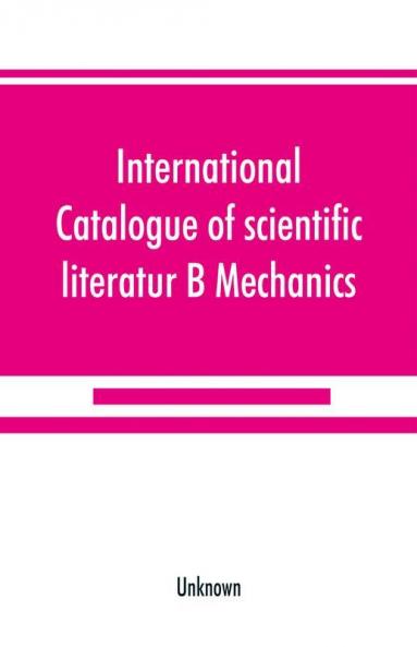 International catalogue of scientific literatur; B Mechanics