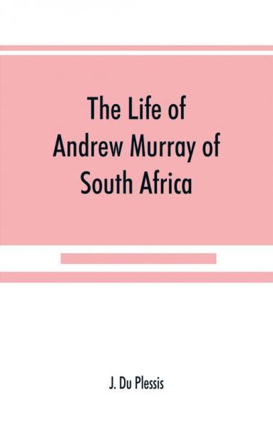 The life of Andrew Murray of South Africa