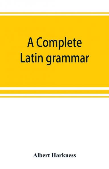 A complete Latin grammar