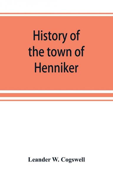 History of the town of Henniker Merrimack County New Hampshire from the date of the Canada grant by the province of Massachusetts in 1735 to 1880; with a genealogical register of the families of Henniker