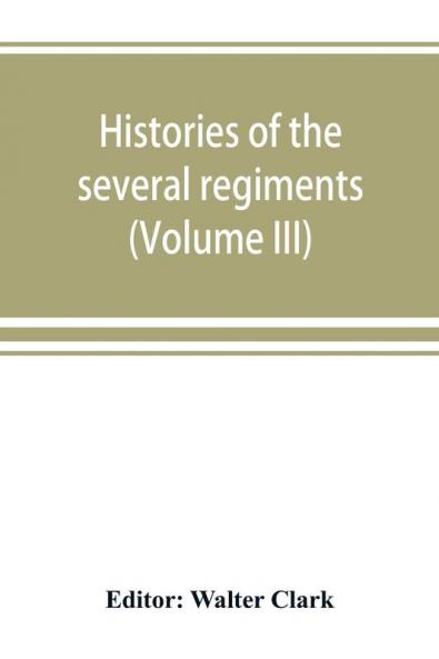 Histories of the several regiments and battalions from North Carolina in the great war 1861-'65 (Volume III)