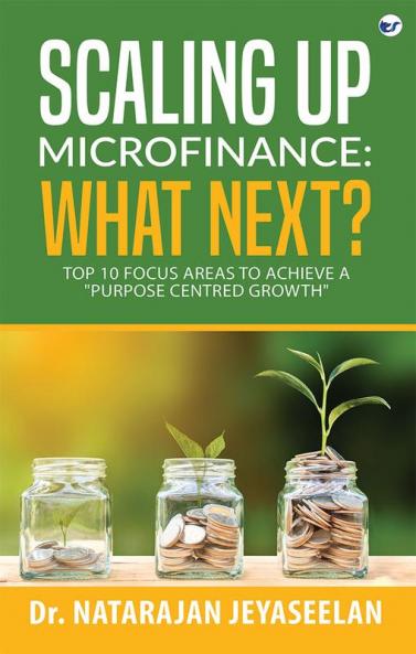 Scaling up Microfinance: What Next? : Top 10 focus areas to achieve a Purpose Centred Growth