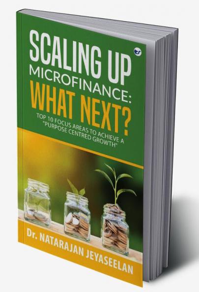 Scaling up Microfinance: What Next? : Top 10 focus areas to achieve a Purpose Centred Growth