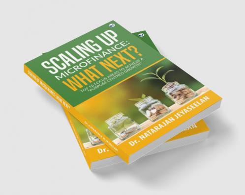 Scaling up Microfinance: What Next? : Top 10 focus areas to achieve a Purpose Centred Growth