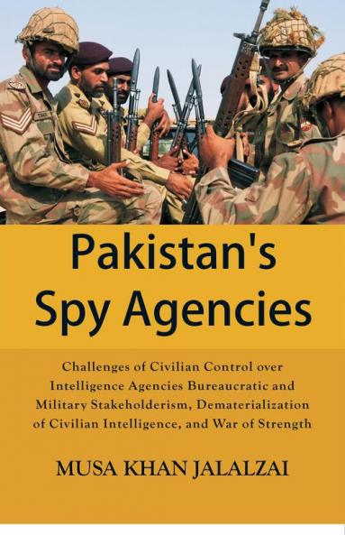Pakistan’s Spy Agencies : Challenges of Civilian Control over Intelligence Agencies Bureaucratic and Military Stakeholderism Dematerialization of Civilian Intelligence and War of Strength