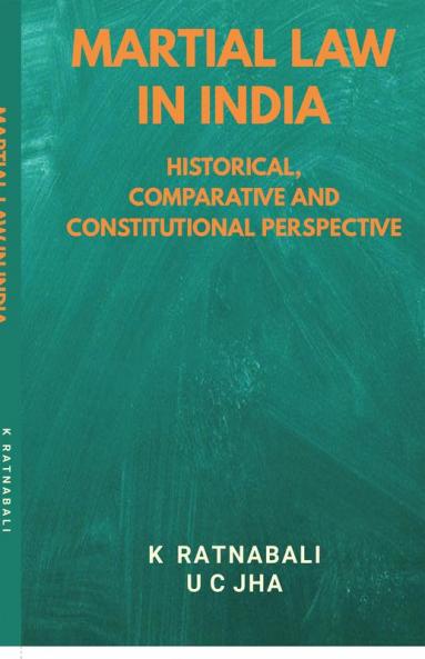 Martial Law in India : Historical Comparative and Constitutional Perspective