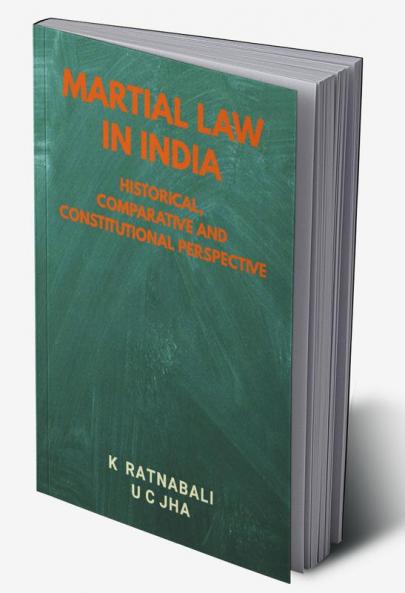 Martial Law in India : Historical Comparative and Constitutional Perspective