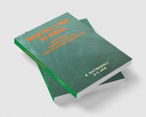 Martial Law in India : Historical Comparative and Constitutional Perspective