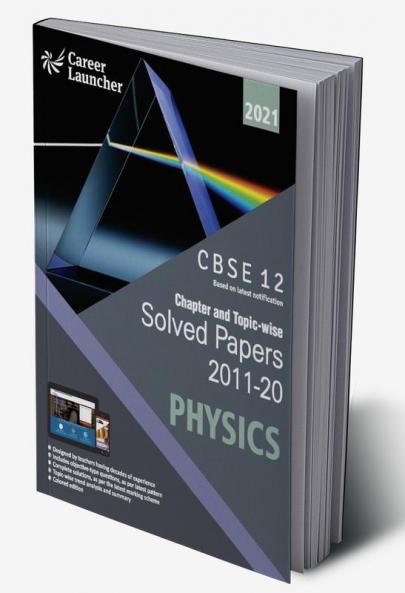 CBSE Class XII 2021 - Chapter and Topic-wise Solved Papers 2011-2020 : Physics (All Sets - Delhi & All India)