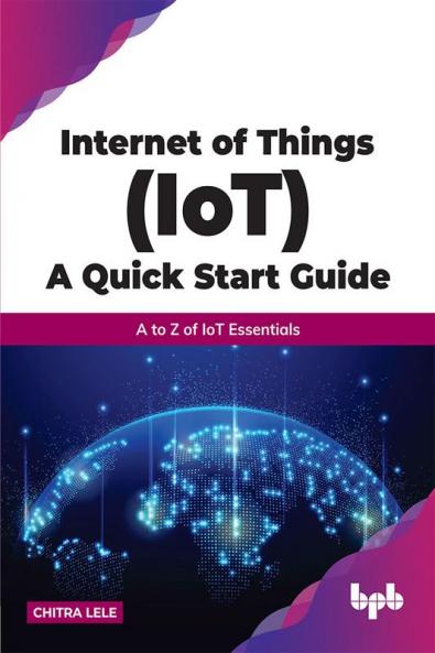 Internet of Things (IoT) A Quick Start Guide