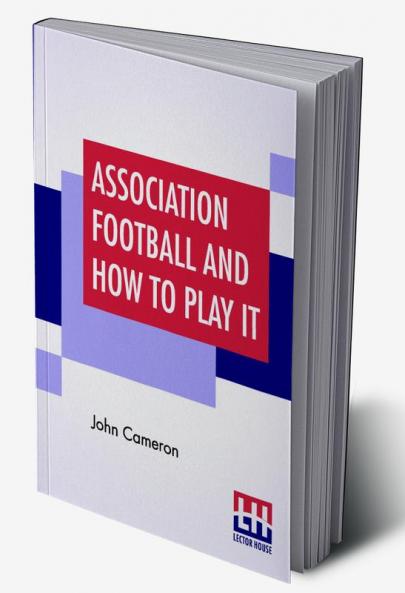 Association Football And How To Play It