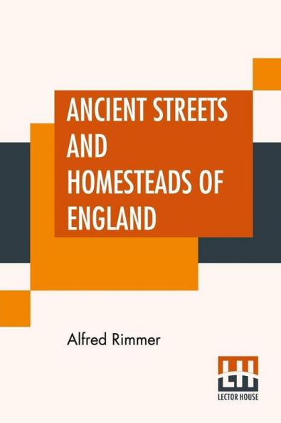 Ancient Streets And Homesteads Of England