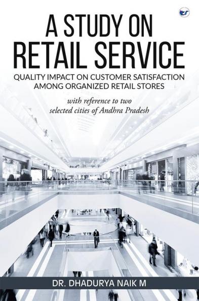 A Study on Retail Service Quality Impact on Customer Satisfaction among Organized Retail Stores with Reference to Two Selected Cities of Andhra Pradesh