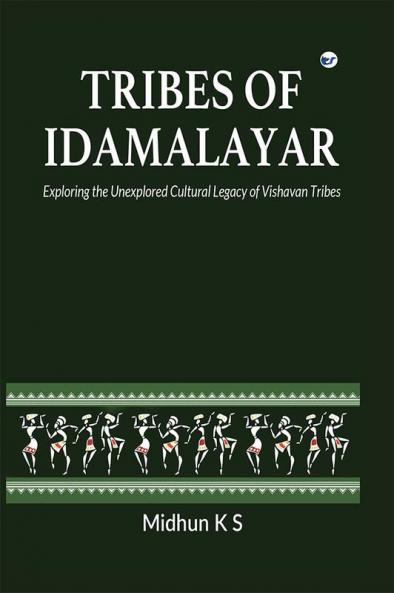 Tribes of Idamalayar: Exploring The Unexplored Cultural Legacy Of Vishavan Tribes Hardcover Midhun KS