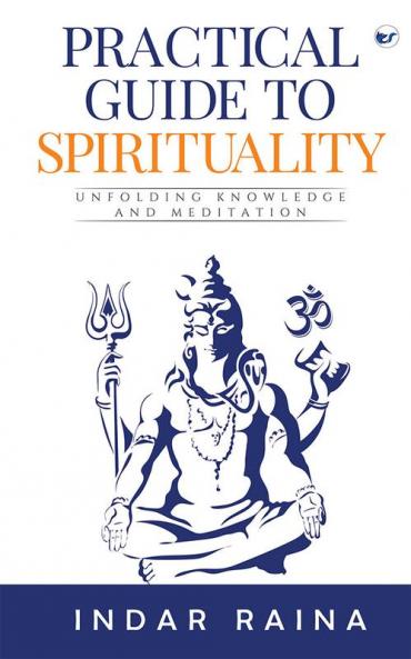 Practical Guide to Spirituality: Unfolding Knowledge and Meditation