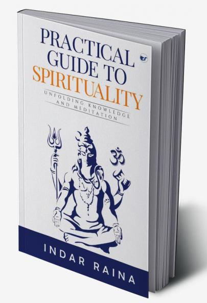 Practical Guide to Spirituality: Unfolding Knowledge and Meditation