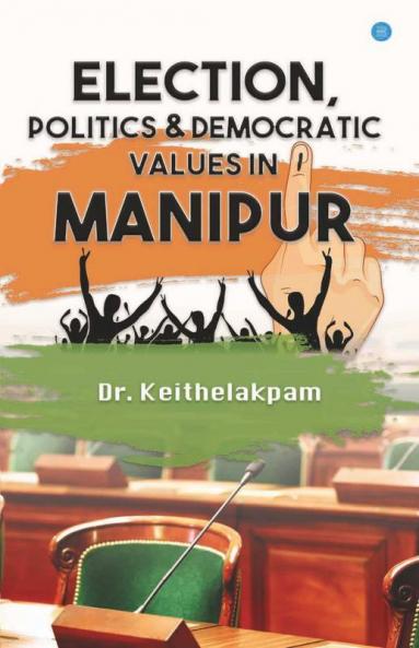 Election Politics And Democratic Values In Manipur