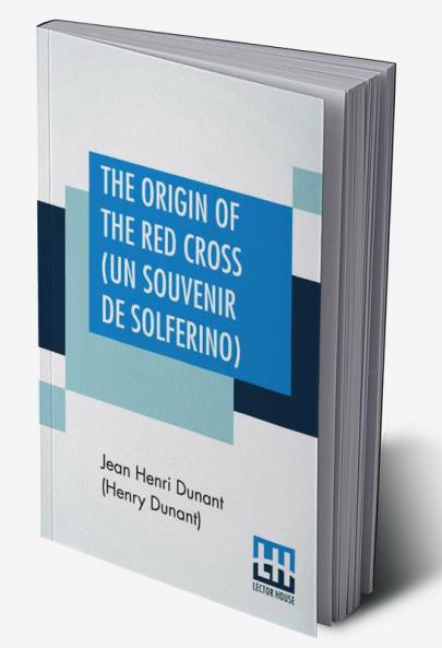 The Origin Of The Red Cross (Un Souvenir De Solferino)